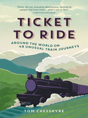Ticket to Ride: Around the World on 49 Unusual Train Journeys - ebook